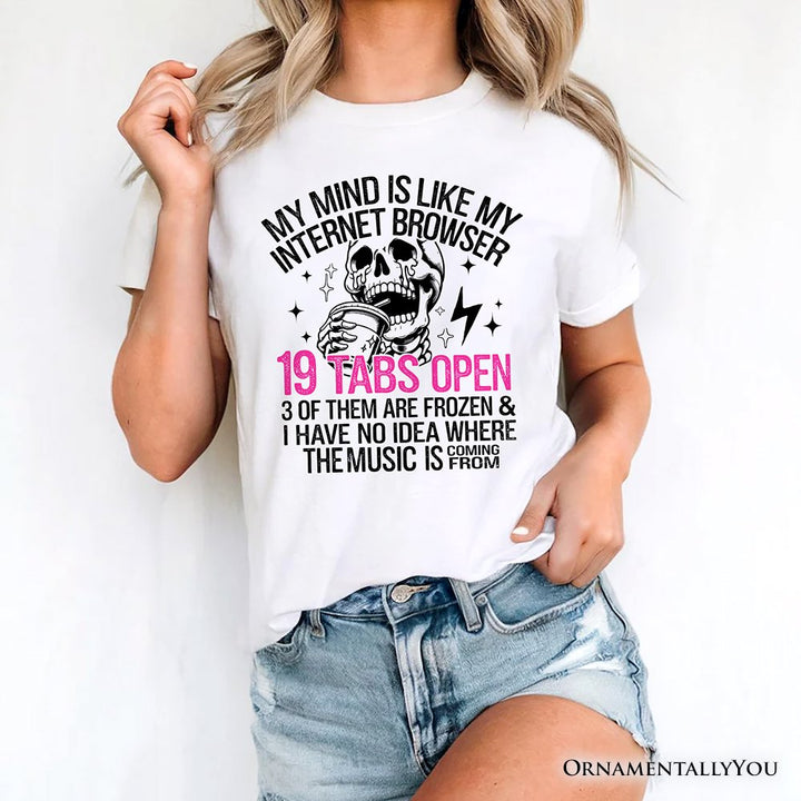 My Mind is Like My Internet Browser T-Shirt, Sassy Overstimulated Skeleton Funny Tee T-Shirts OrnamentallyYou 