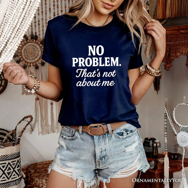 No Problem That's Not About Me T-Shirt, Funny Tee for Sarcastic Drama-Free People T-Shirts OrnamentallyYou 