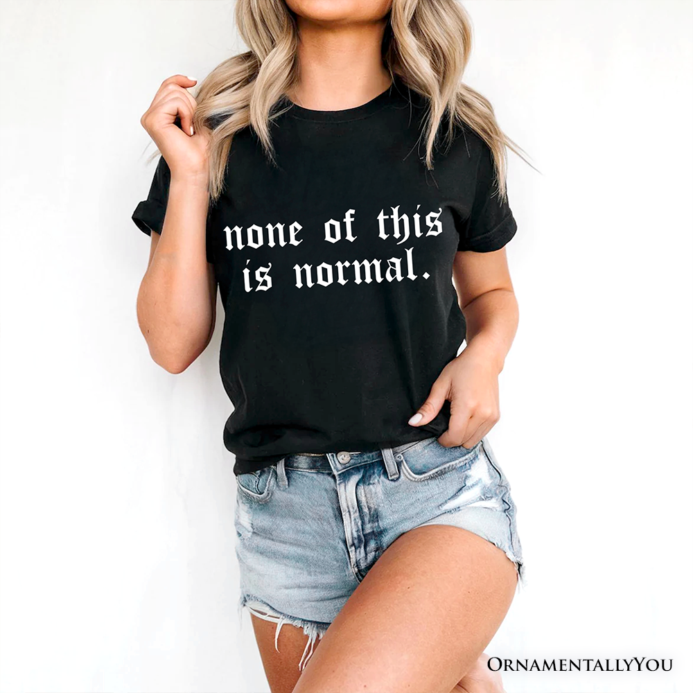 None Of This Is Normal ICE Protest T-Shirt, Activist Tee