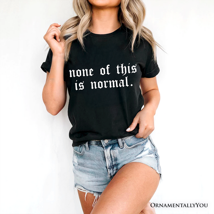 None Of This Is Normal ICE Protest T-Shirt, Activist Tee