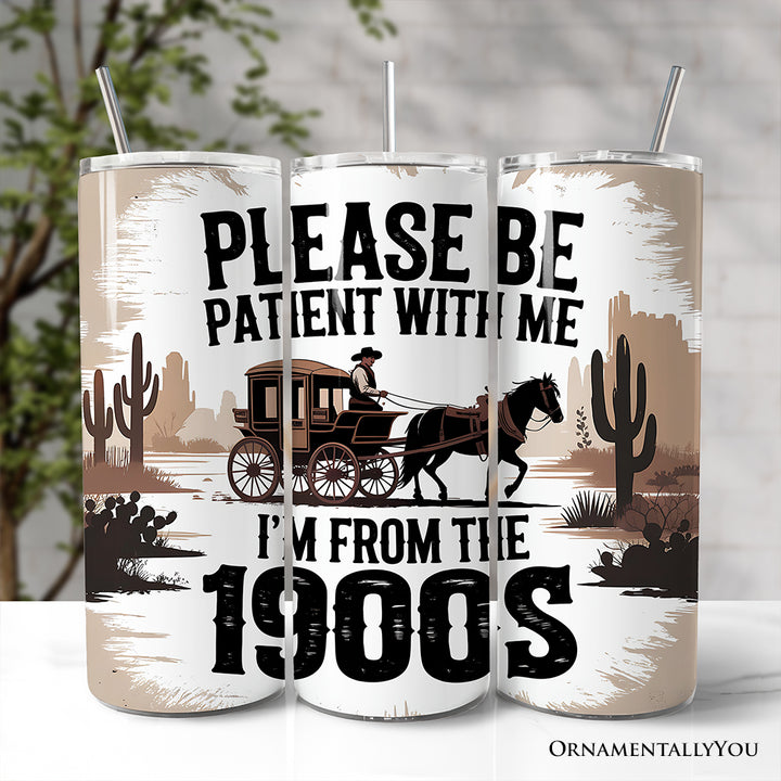 Please Be Patient With Me I'm From The 1900s 20oz Personalized Tumbler With Lid and Stainless Steel Straw, Vintage Western Humor Gift Cup