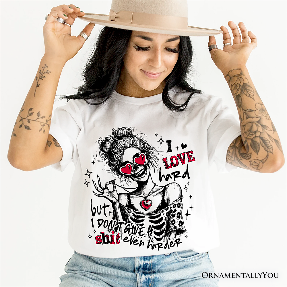 Sarcastic Skeleton Valentine T-Shirt, I Love Hard Funny Sassy Tee