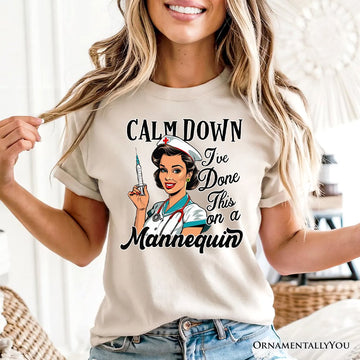 Sassy Nursing School T-Shirt, Calm Down I've Done This on a Mannequin Tee T-Shirts OrnamentallyYou 