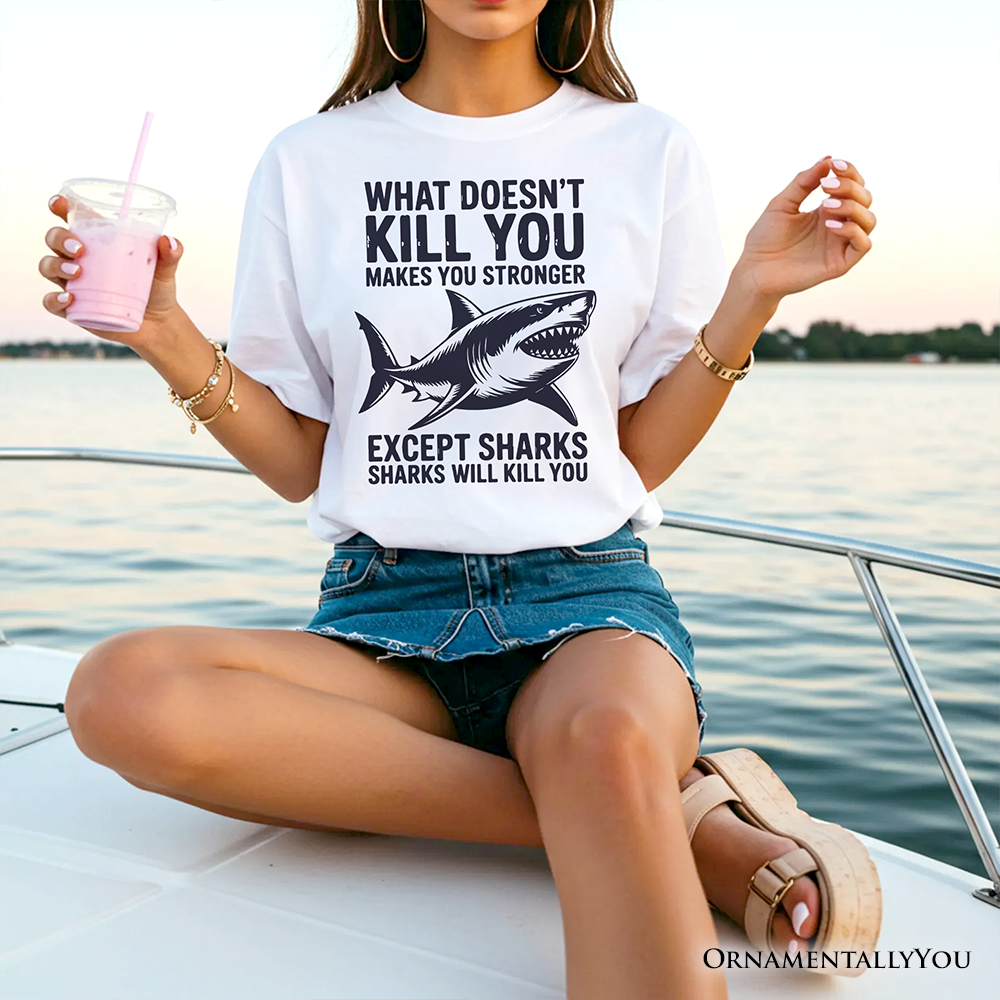What Doesn’t Kill You Makes You Stronger Except Sharks T-Shirt, Sarcastic Ocean Tee