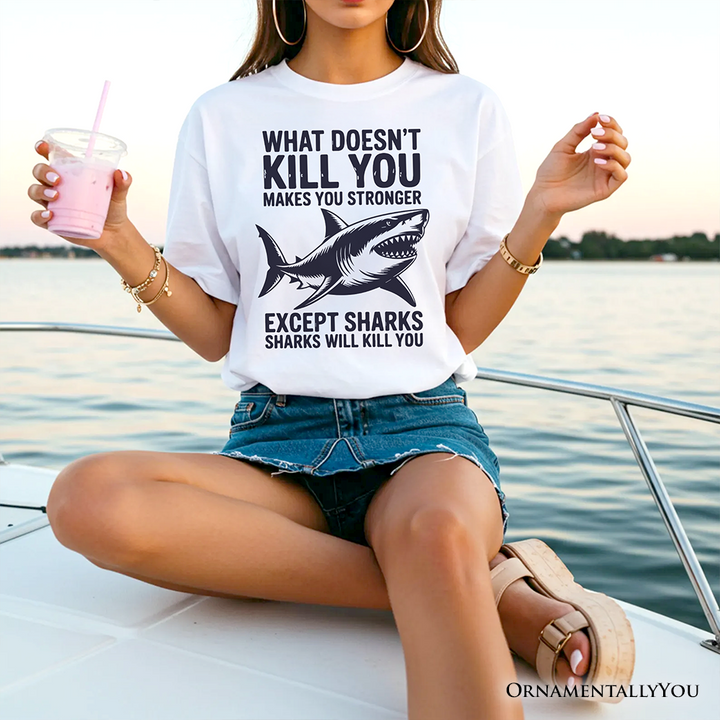 What Doesn’t Kill You Makes You Stronger Except Sharks T-Shirt, Sarcastic Ocean Tee