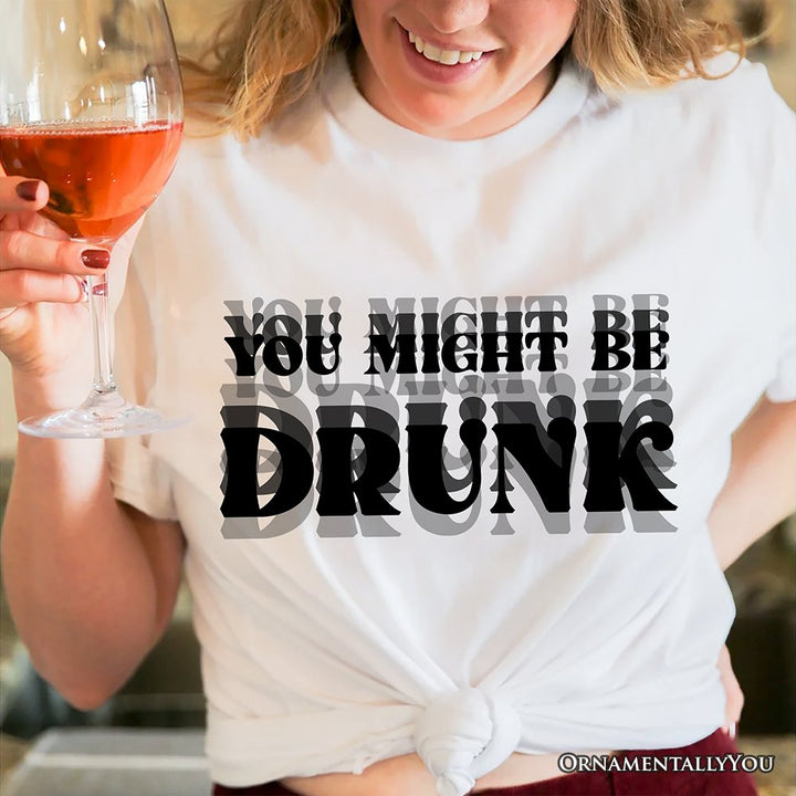 You Might Be Drunk T-Shirt, Funny Drinking Humor Tee for Party T-Shirts OrnamentallyYou 