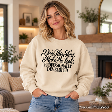 Does This Shirt Make Me Look Professionally Developed Sweatshirt, Funny Sarcastic Quote Sweater