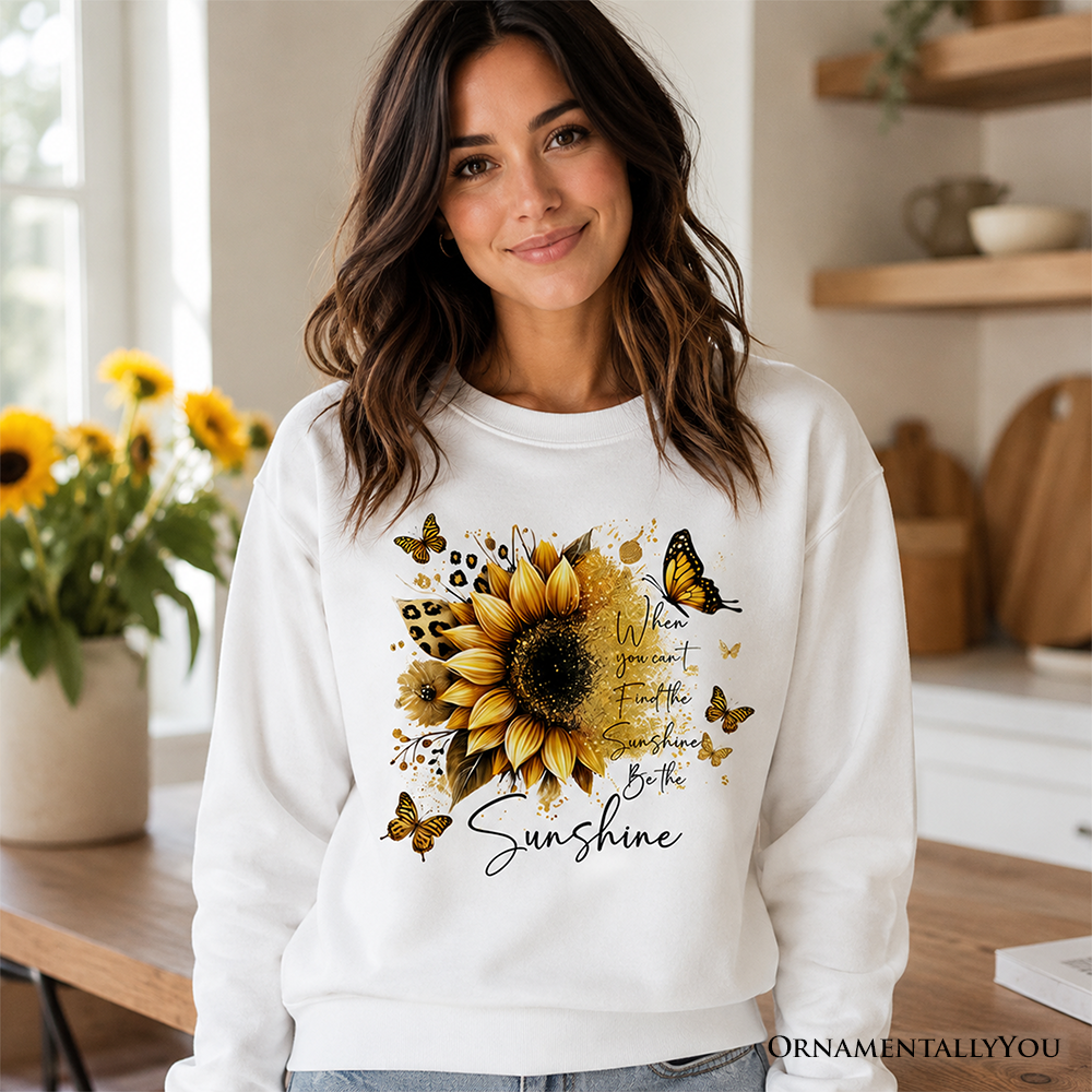 Sunflower Inspirational Quote Sweatshirt, When You Can’t Find the Sunshine Be the Sunshine Sweater