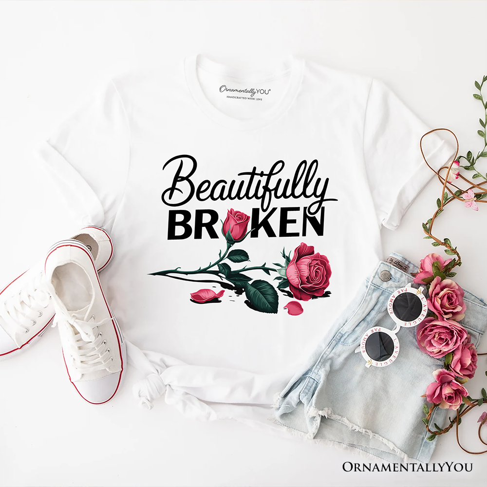 Beautifully Broken Rose T-Shirt, Floral Heartbreak Inspirational Quote Tee