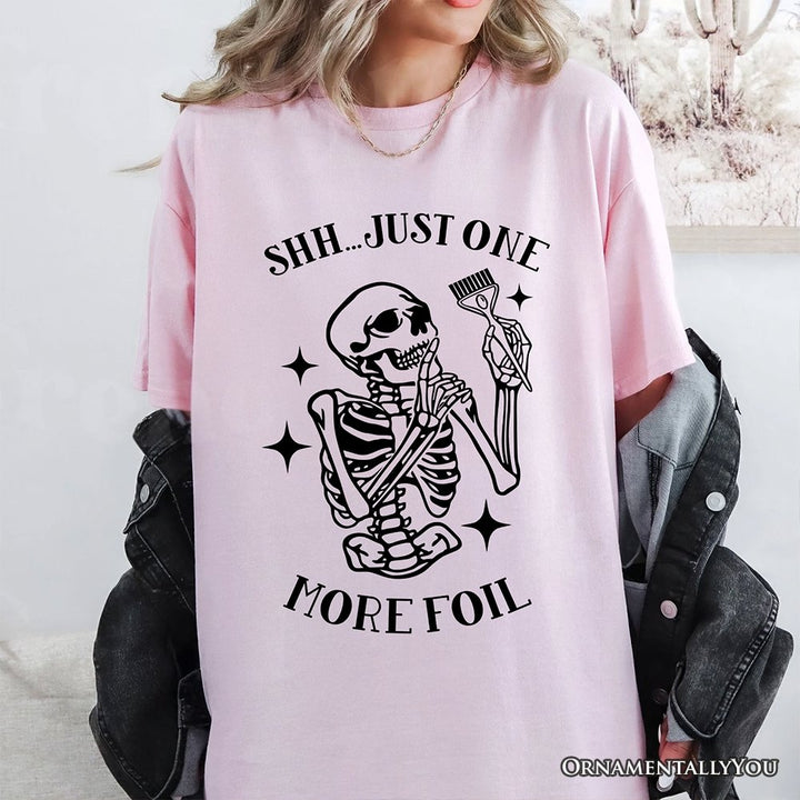 Funny Skeleton Hairstylist T-Shirt, Shh Just One More Foil Hair Salon Tee T-Shirts OrnamentallyYou 