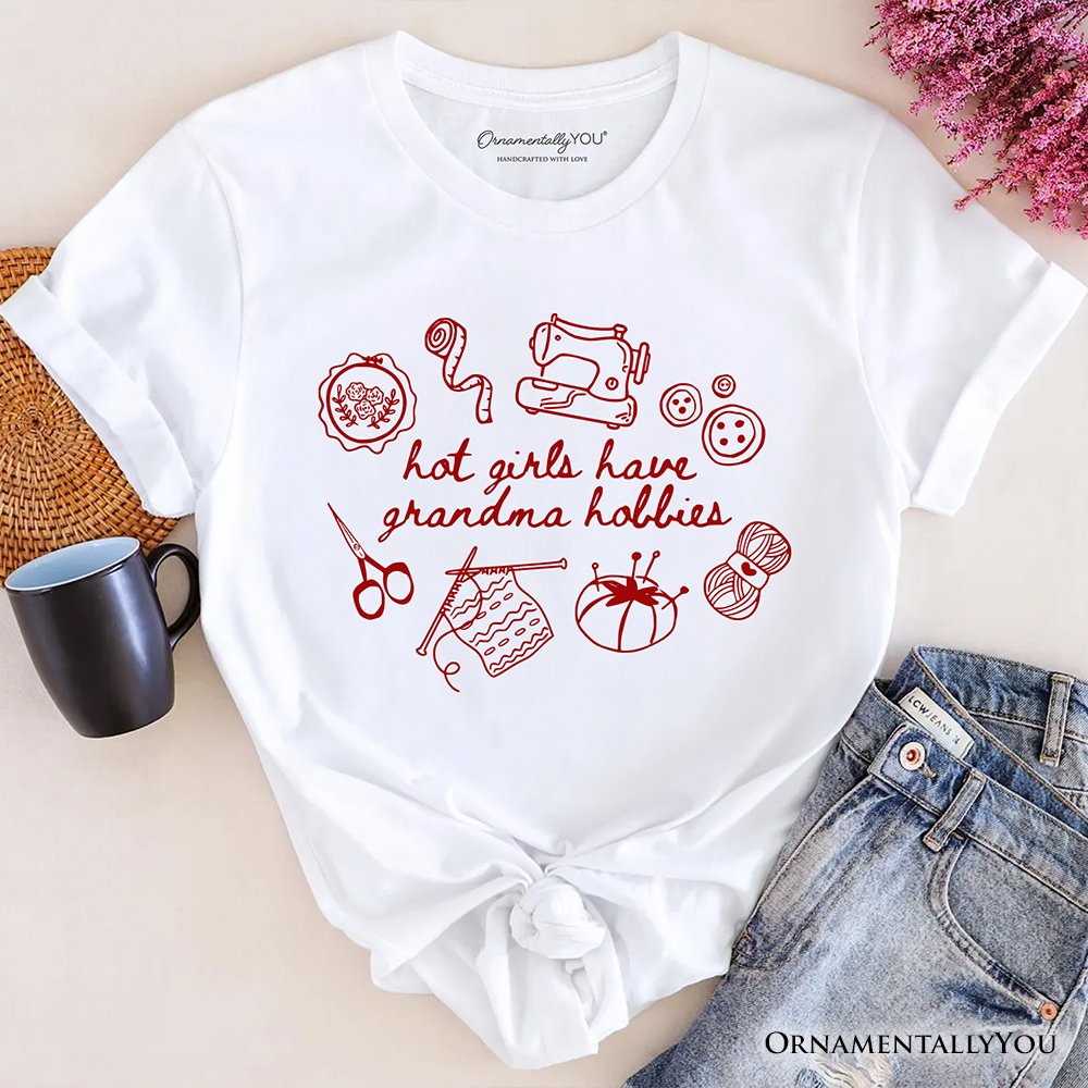 Granny Era Sewing Knitting T-Shirt, Hot Girls Have Grandma Hobbies Funny Tee T-Shirts OrnamentallyYou White XS 