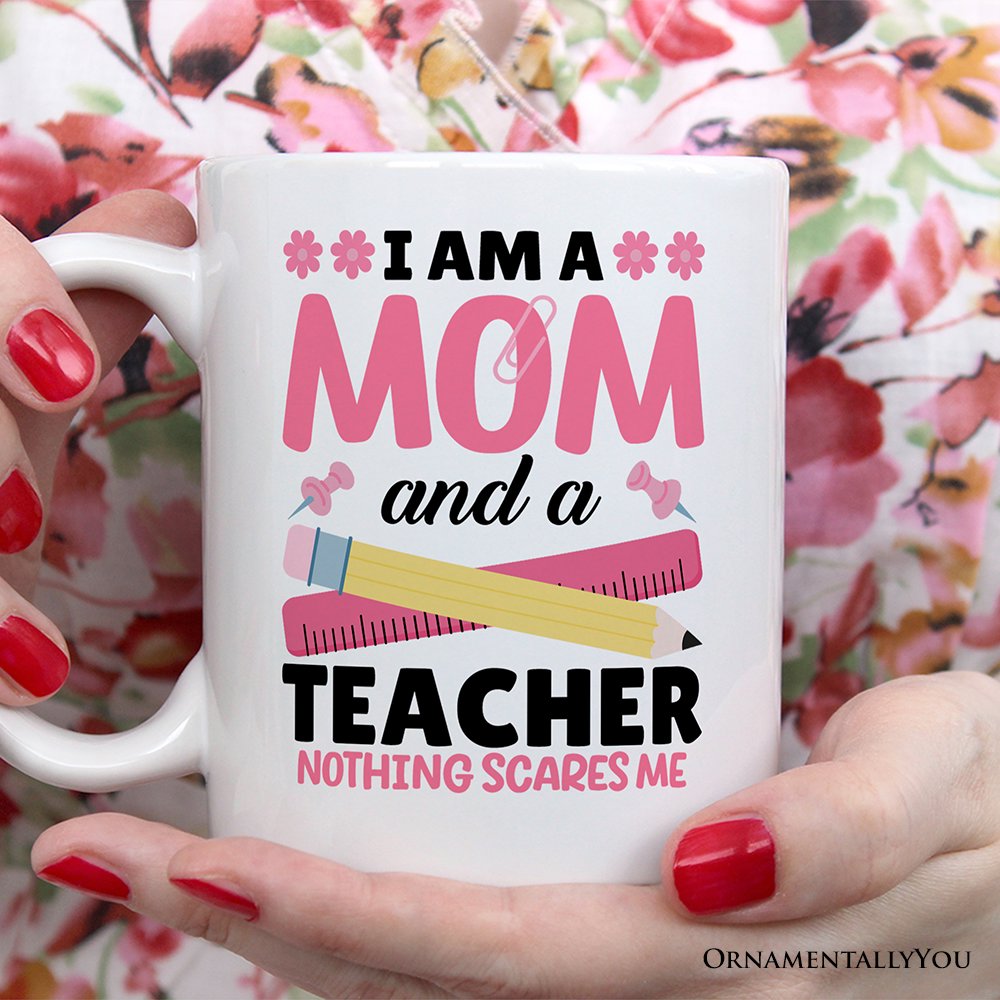 I Am a Mom and a Teacher Nothing Scares Me Personalized Mug, Funny Cute Mom Teacher Gift With Custom Name Personalized Ceramic Mug OrnamentallyYou 