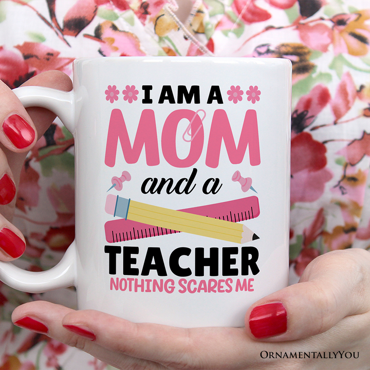 I Am a Mom and a Teacher Nothing Scares Me Personalized Mug, Funny Cute Mom Teacher Gift With Custom Name