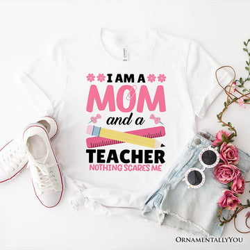 I Am a Mom and a Teacher Nothing Scares Me T-Shirt, White School Tee T-Shirts OrnamentallyYou White XS 
