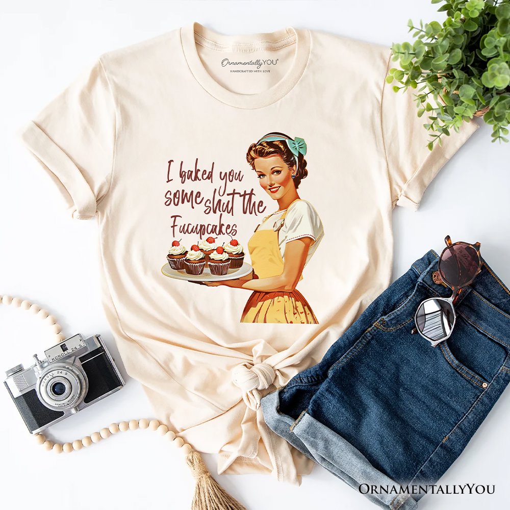 I Baked You Some Shut The Fucupcakes T-Shirt, Funny Retro Kitchen Tee for Quirky and Fun Bakers T-Shirts OrnamentallyYou Natural XS 