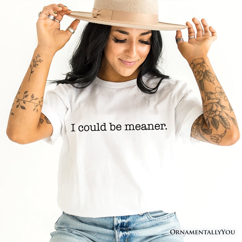 I Could Be Meaner T-Shirt, Sarcastic Quote Minimalist Tee T-Shirts OrnamentallyYou 