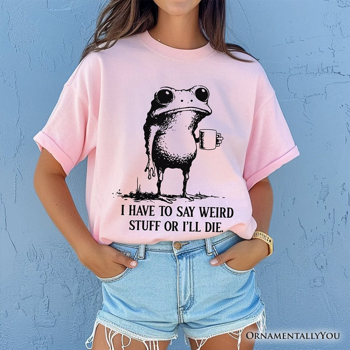 I Have To Say Weird Stuff Or I’ll Die T-Shirt, Quirky Frog Tee for Unique People T-Shirts OrnamentallyYou 