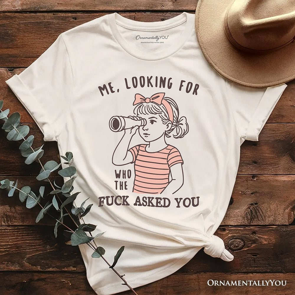 Me Looking For Who Asked You T-Shirt, Sarcastic Sassy Tee T-Shirts OrnamentallyYou Natural XS 