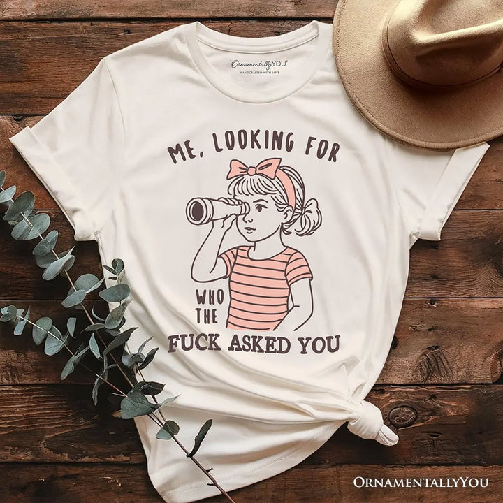 Me Looking For Who Asked You T-Shirt, Sarcastic Sassy Tee T-Shirts OrnamentallyYou Natural XS 