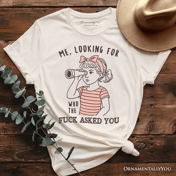 Me Looking For Who Asked You T-Shirt, Sarcastic Sassy Tee