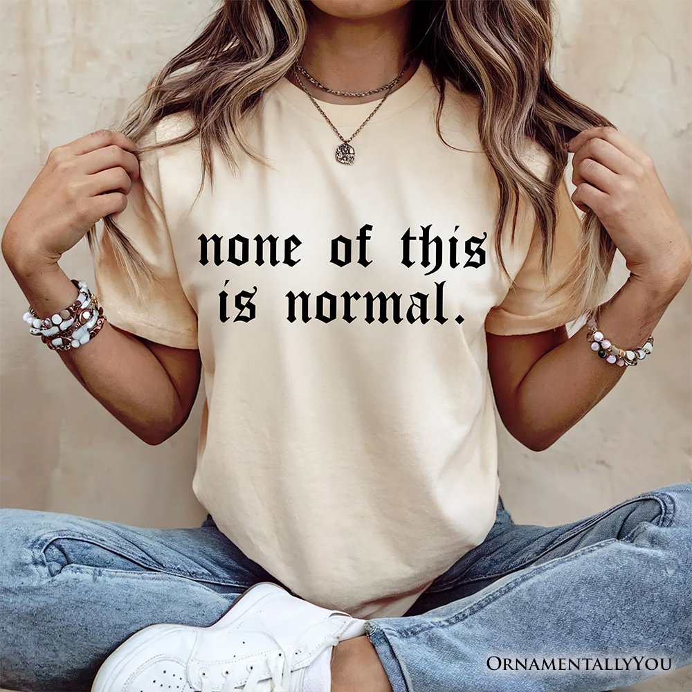 None Of This Is Normal ICE Protest T-Shirt, Activist Tee OrnamentallyYou 