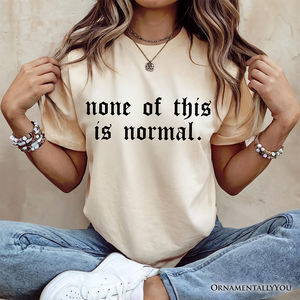 None Of This Is Normal ICE Protest T-Shirt, Activist Tee