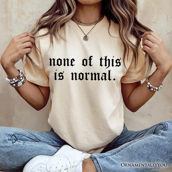 None Of This Is Normal ICE Protest T-Shirt, Activist Tee