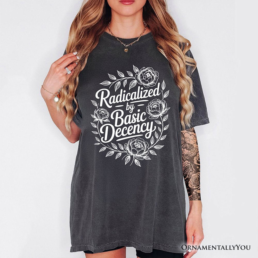 Radicalized By Basic Decency Floral T-Shirt, Feminist Social Justice Empowerment Tee T-Shirts OrnamentallyYou 