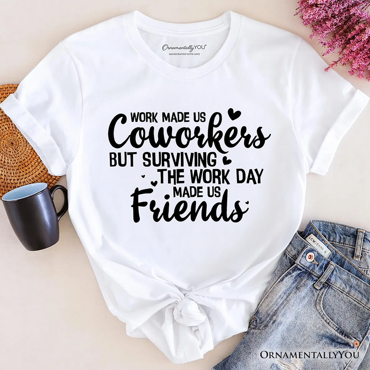 Work Made Us Coworkers But Surviving the Work Day Made Us Friends T-Shirt, Office Appreciation Tee
