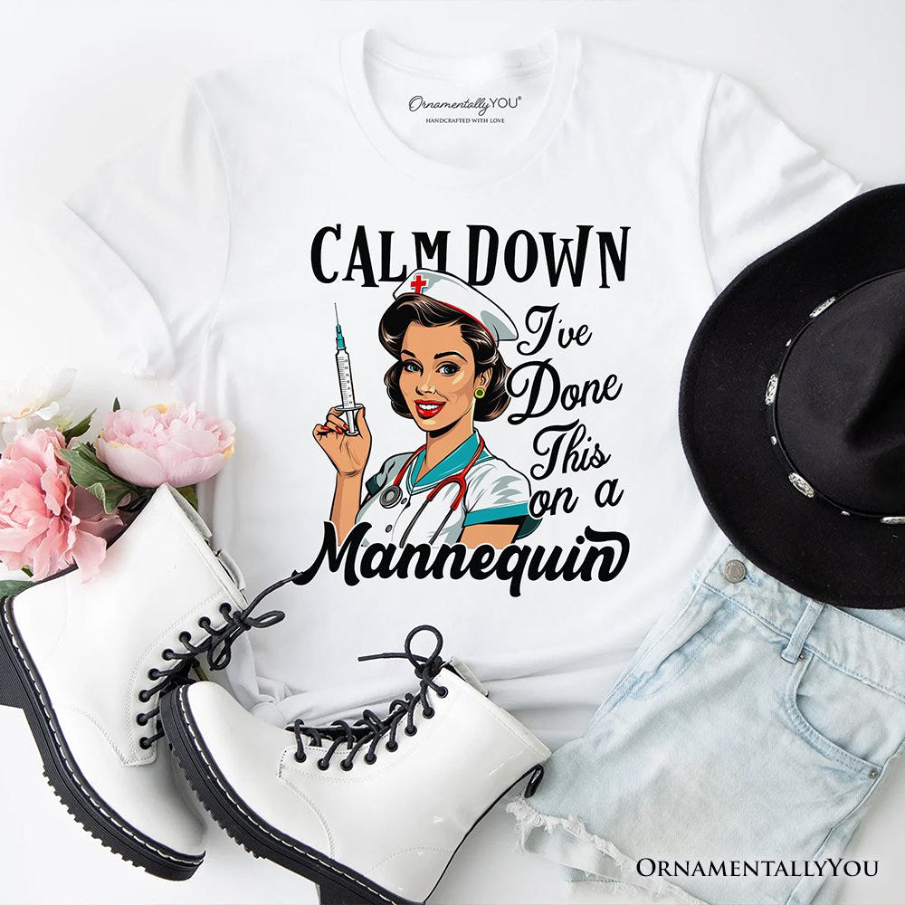 Sassy Nursing School T-Shirt, Calm Down I've Done This on a Mannequin Tee T-Shirts OrnamentallyYou White XS 