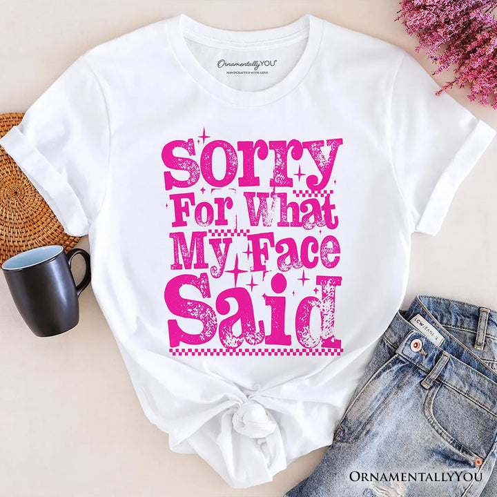 Sorry for What My Face Said Sarcastic T-Shirt, Funny Pink Quote Tee T-Shirts OrnamentallyYou White XS 
