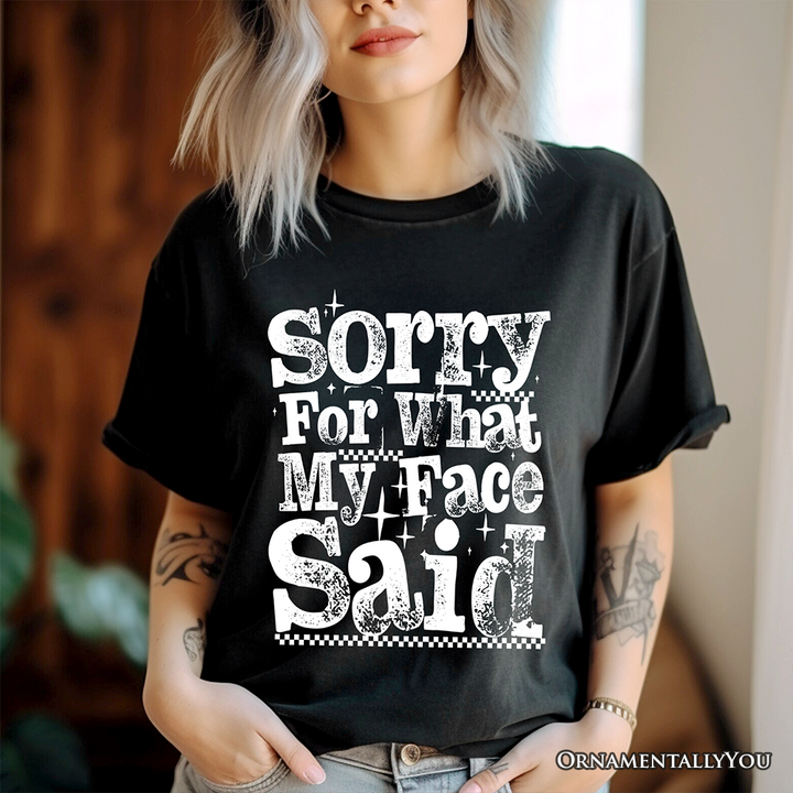 Sorry for What My Face Said Sarcastic T-Shirt, Funny Quote Tee