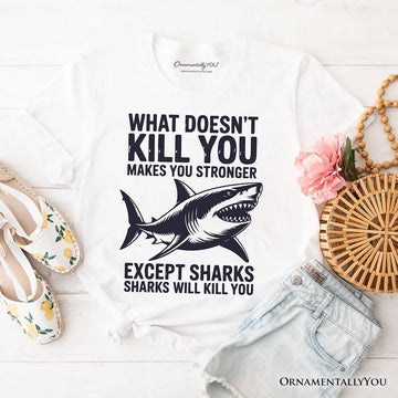 What Doesn’t Kill You Makes You Stronger Except Sharks T-Shirt, Sarcastic Ocean Tee T-Shirts OrnamentallyYou White XS 