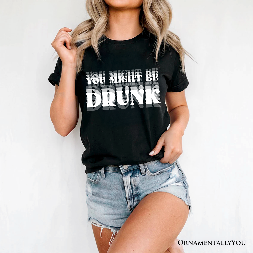 You Might Be Drunk T-Shirt, Funny Drinking Humor Tee for Party