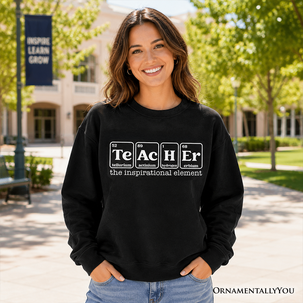 Teacher The Inspirational Element Sweatshirt, Periodic Table Appreciation Sweater