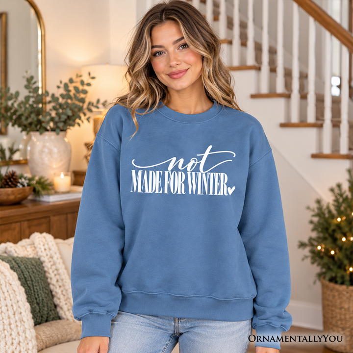 Not Made for Winter Sweatshirt, Funny Cold Weather Seasonal Sweater