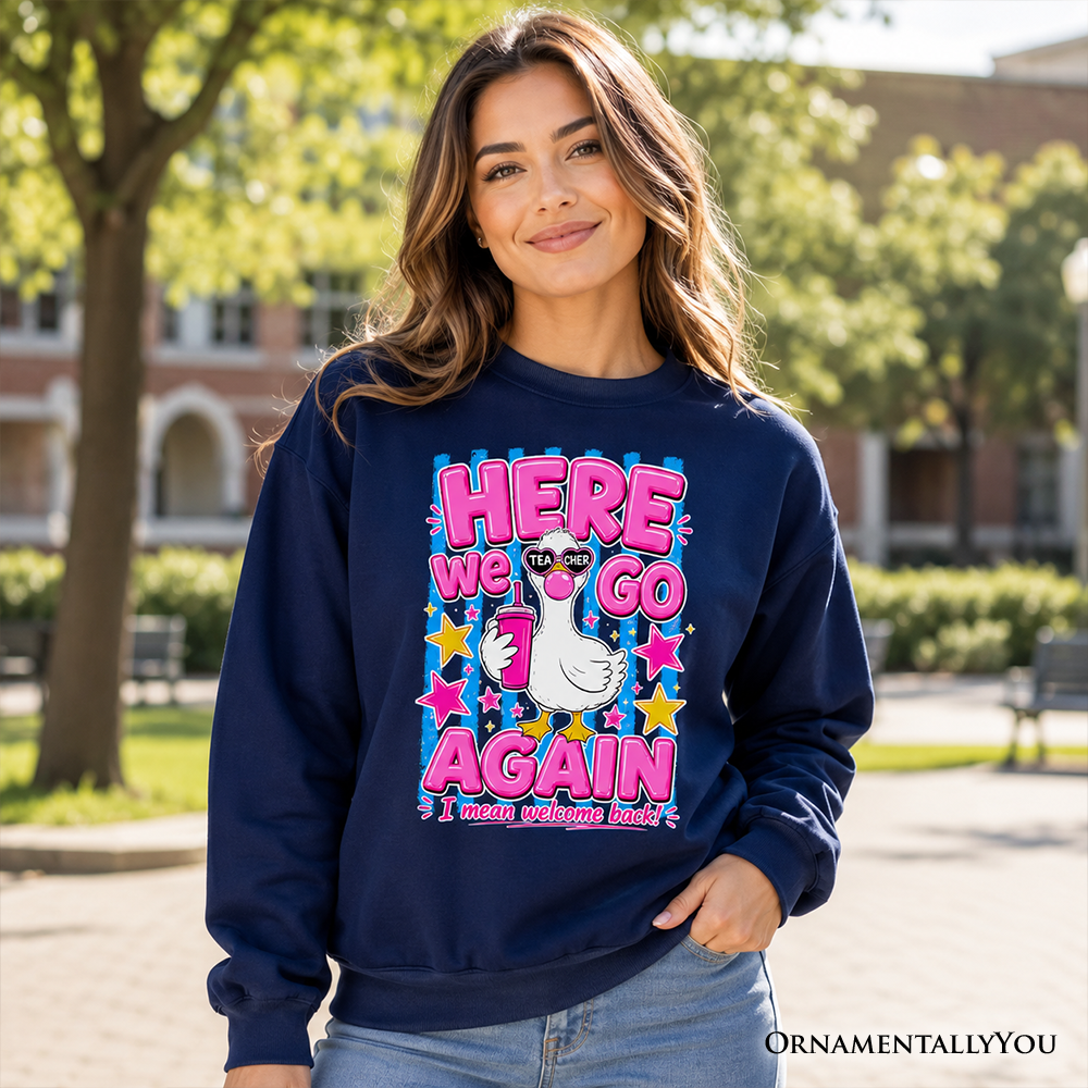 Here We Go Again Teacher Goose Sweatshirt, Funny Welcome Back Sweater