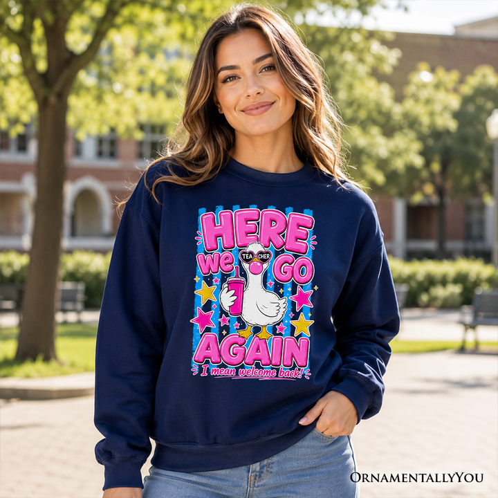 Here We Go Again Teacher Goose Sweatshirt, Funny Welcome Back Sweater