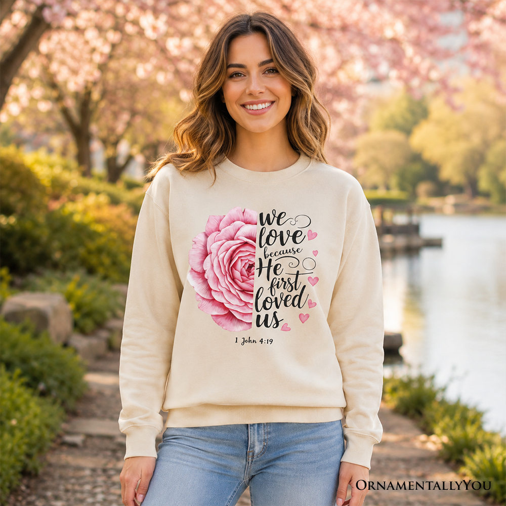 Christian Bible Verse Floral Rose Sweatshirt, We Love Because He First Loved Us 1 John 4:19 Sweater