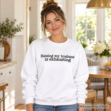 Raising My Husband Is Exhausting Sweatshirt, Funny Wife Marriage Quote Sweater