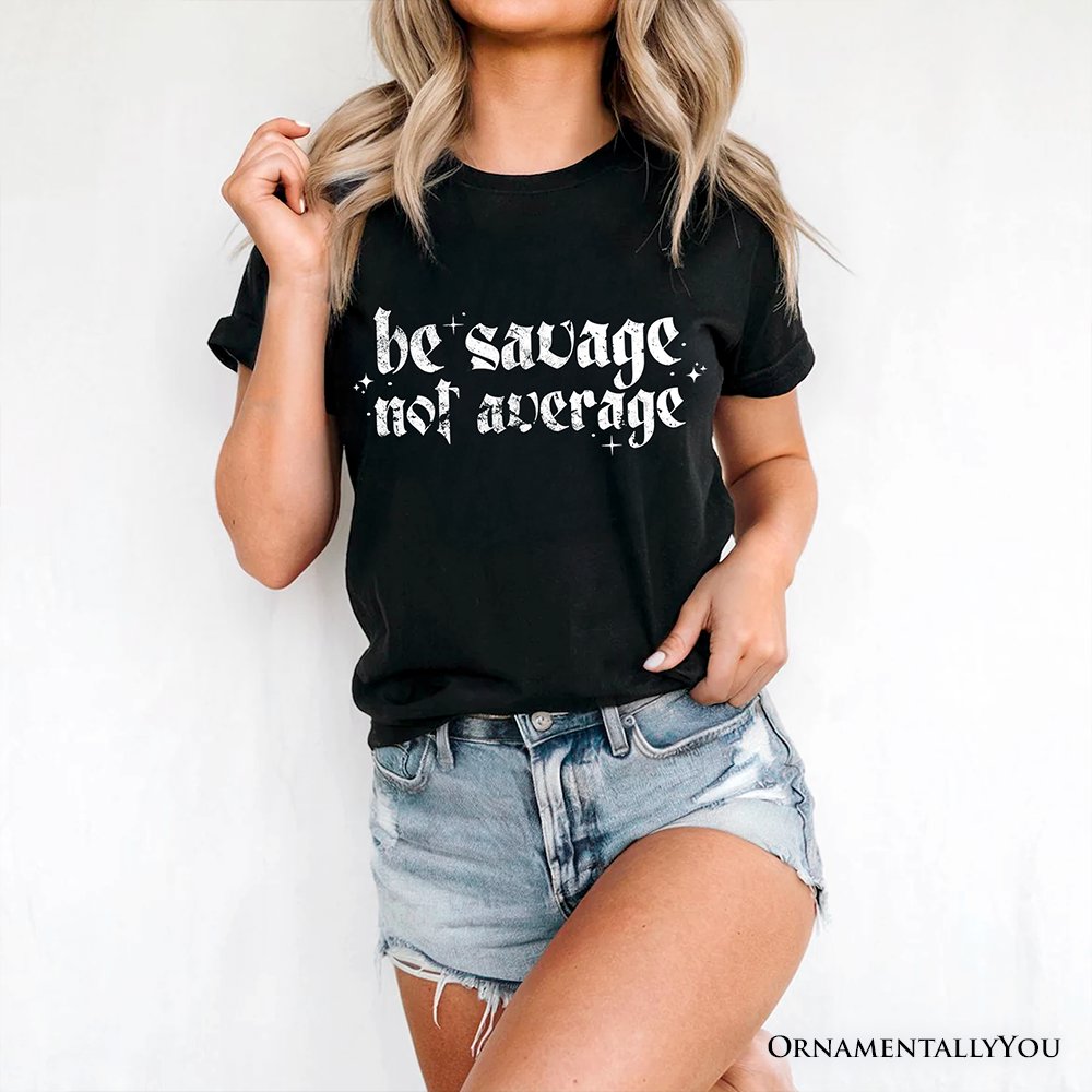 Be Savage Not Average T-Shirt, Grunge Snarky Self Love Tee T-Shirts OrnamentallyYou 