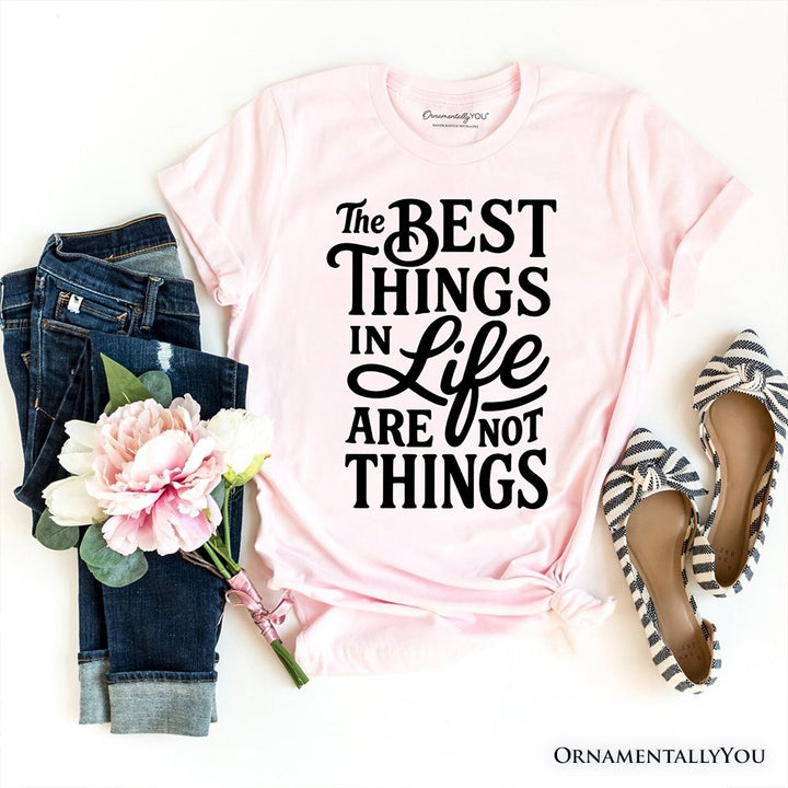 Best Things in Life Are Not Things T‑Shirt, Inspirational Quote Tee for Grateful People T-Shirts OrnamentallyYou Soft Pink XS 