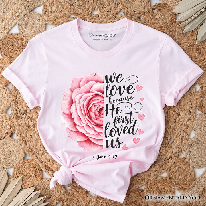 Christian Bible Verse Floral Rose T-Shirt, We Love Because He First Loved Us 1 John 4:19 Tee T-Shirts OrnamentallyYou Soft Pink XS 