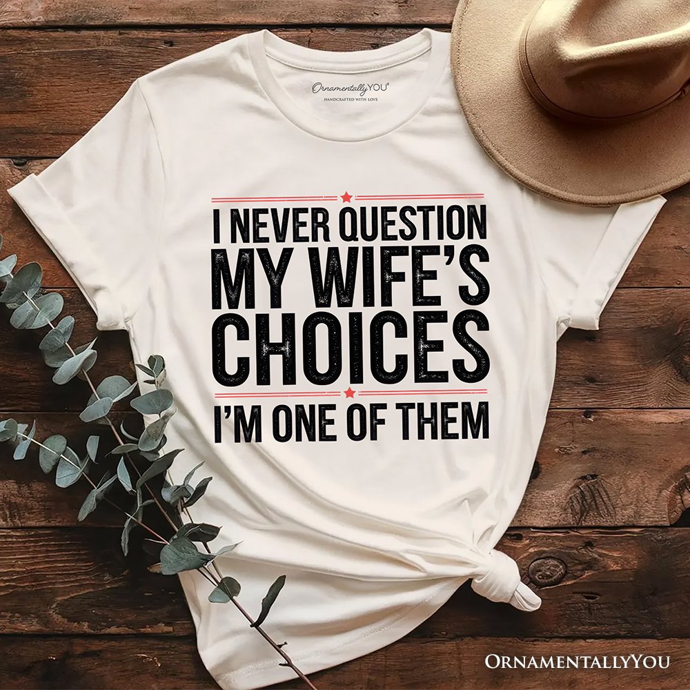 Funny Husband Humor T-Shirt, I Never Question My Wife’s Choices Tee T-Shirts OrnamentallyYou Natural XS 