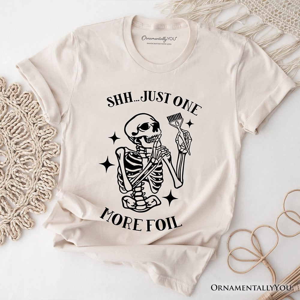 Funny Skeleton Hairstylist T-Shirt, Shh Just One More Foil Hair Salon Tee T-Shirts OrnamentallyYou Natural XS 