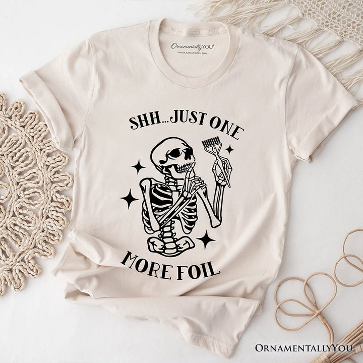 Funny Skeleton Hairstylist T-Shirt, Shh Just One More Foil Hair Salon Tee T-Shirts OrnamentallyYou Natural XS 