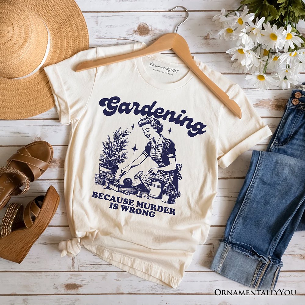 Gardening Because Murder Is Wrong T-Shirt, Vintage Funny Tee T-Shirts OrnamentallyYou Natural XS 