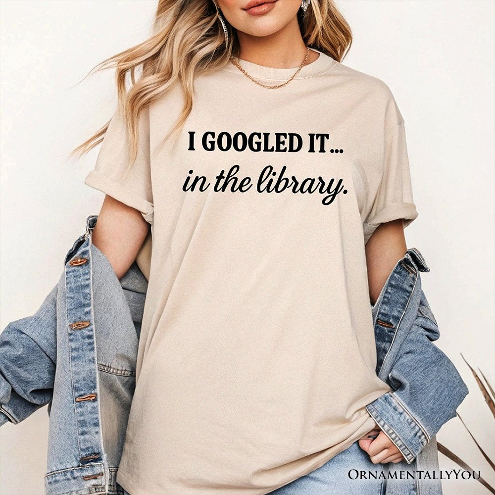 I Googled It in the Library T-Shirt, Funny Tee for Smart People Who Do Real Research T-Shirts OrnamentallyYou 