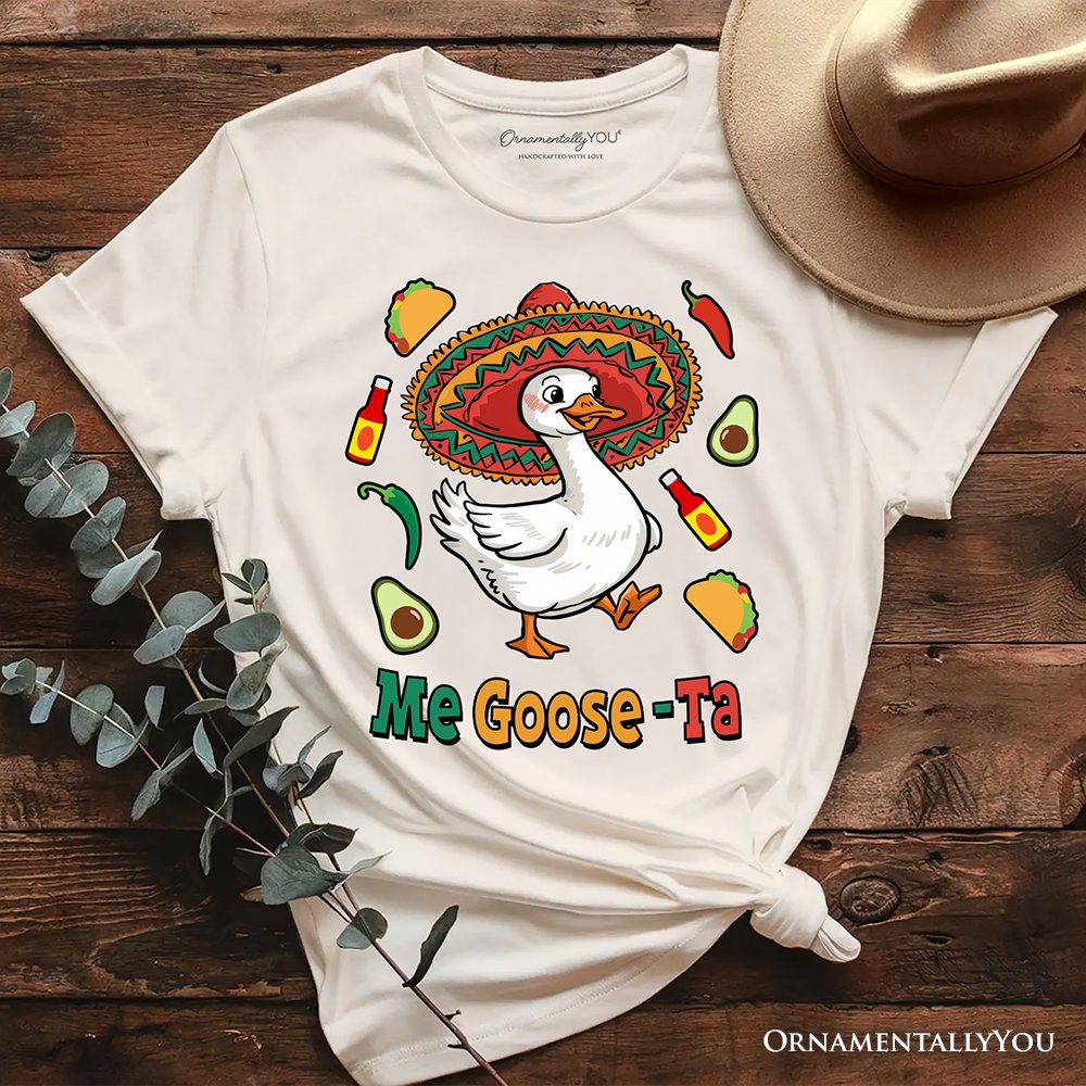 Me Goose-Ta Funny T-Shirt, Mexican Sombrero Goose Tee T-Shirts OrnamentallyYou Natural XS 