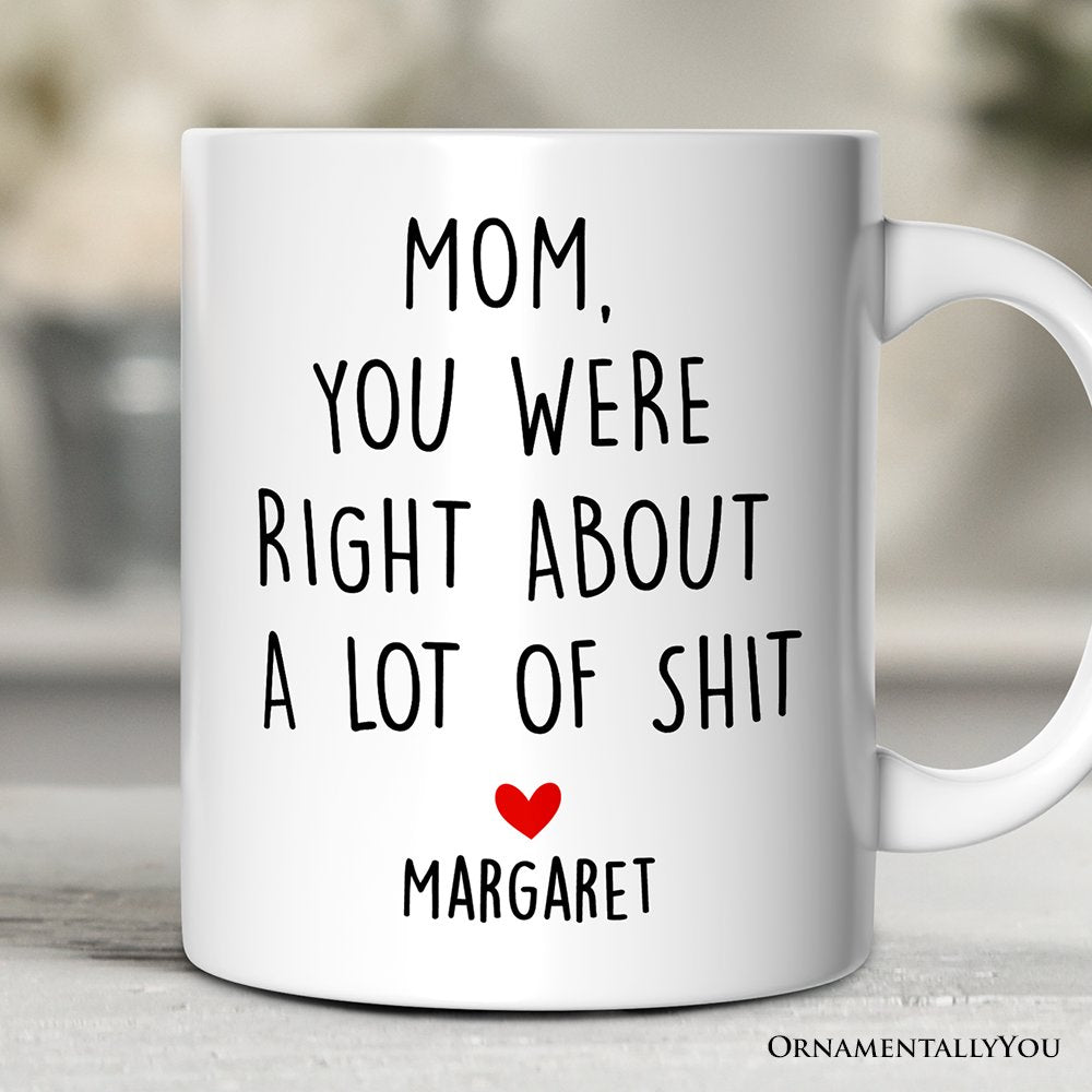 Mom You Were Right About a Lot Of Things Personalized Mug, Funny Gift For Mom With Custom Name Personalized Ceramic Mug OrnamentallyYou Customized 